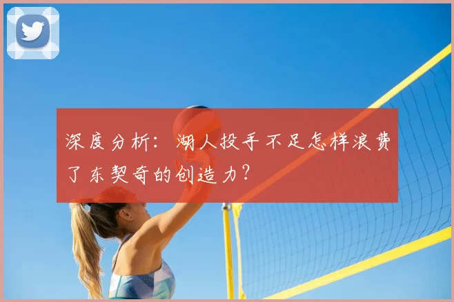 深度分析：湖人投手不足怎样浪费了东契奇的创造力？